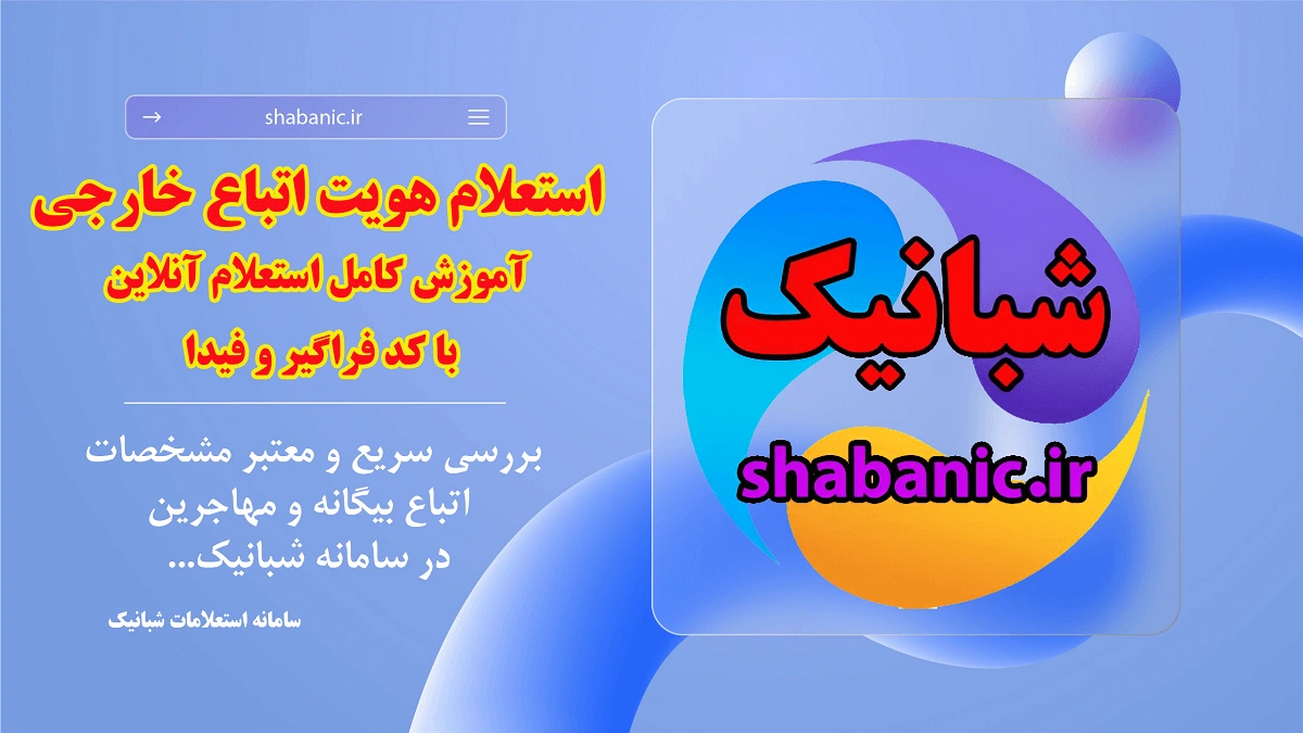 استعلام هویت اتباع خارجی | آموزش کامل استعلام آنلاین با کد فراگیر و فیدا